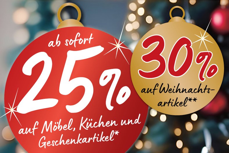 Ab sofort 25% auf Möbel, Küchen und Geschenkartikel* sowie 30% auf Weihnachtsartikel**